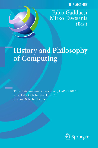 History and Philosophy of Computing: Third International Conference, HaPoC 2015, Pisa, Italy, October 8-11, 2015, Revised Selected Papers