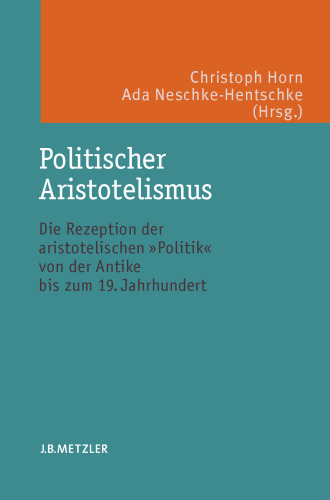 Politischer Aristotelismus: Die Rezeption der aristotelischen Politik von der Antike bis zum 19. Jahrhundert