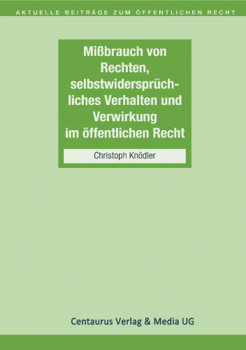 Mißbrauch von Rechten, selbstwidersprüchliches Verhalten und Verwirkung im öffentlichen Recht
