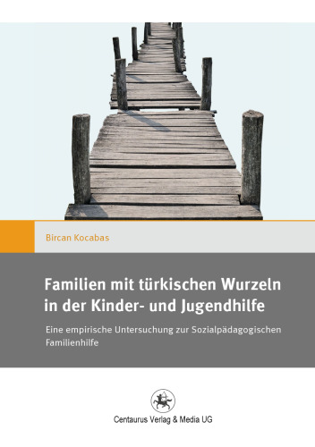 Familien mit türkischen Wurzeln in der Kinder- und Jugendhilfe: Eine empirische Untersuchung zur Sozialpädagogischen Familienhilfe