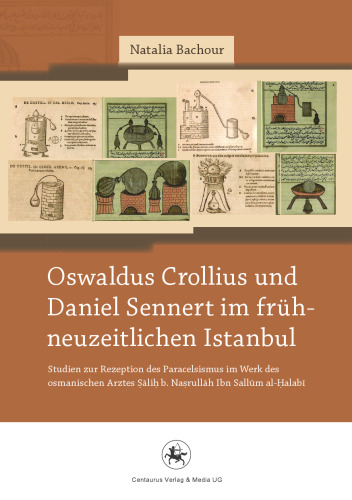 Oswaldus Crollius und Daniel Sennert im frühneuzeitlichen Istanbul: Studien zur Rezeption des Paracelsismus im Werk des osmanischen Arztes Ṣāliḥ b. Naṣrullāh Ibn Sallūm al-Ḥalabī