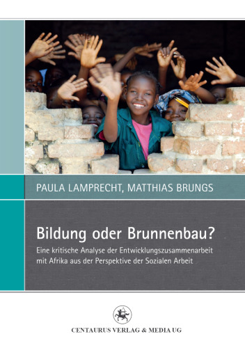 Bildung oder Brunnenbau?: Eine kritische Analyse der Entwicklungszusammenarbeit mit Afrika aus der Perspektive der Sozialen Arbeit
