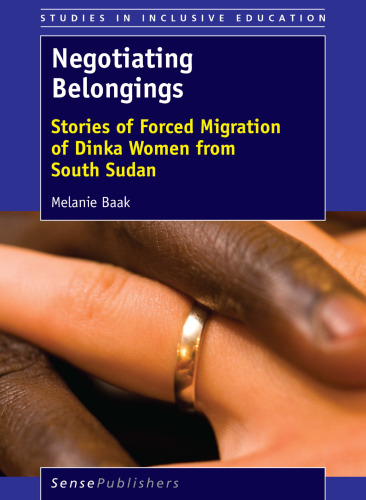 Negotiating Belongings: Stories of Forced Migration of Dinka Women from South Sudan