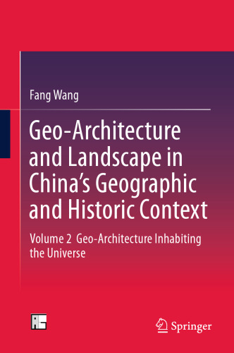 Geo-Architecture and Landscape in China’s Geographic and Historic Context : Volume 2 Geo-Architecture Inhabiting the Universe