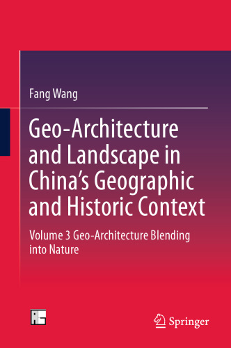 Geo-Architecture and Landscape in China’s Geographic and Historic Context: Volume 3 Geo-Architecture Blending into Nature