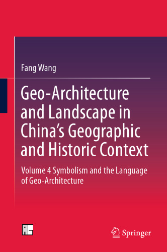 Geo-Architecture and Landscape in China’s Geographic and Historic Context: Volume 4 Symbolism and the Language of Geo-Architecture