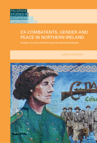 Ex-Combatants, Gender and Peace in Northern Ireland: Women, Political Protest and the Prison Experience