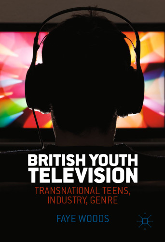 British Youth Television: Transnational Teens, Industry, Genre