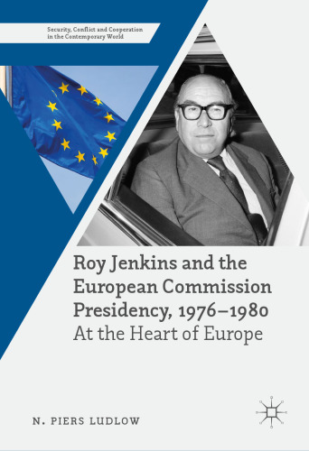 Roy Jenkins and the European Commission Presidency, 1976 –1980: At the Heart of Europe