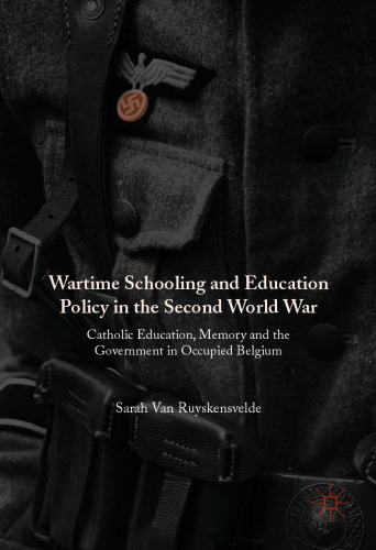 Wartime Schooling and Education Policy in the Second World War: Catholic Education, Memory and the Government in Occupied Belgium