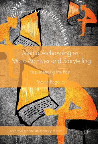 Media Archaeologies, Micro-Archives and Storytelling: Re-presencing the Past
