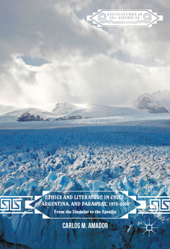 Ethics and Literature in Chile, Argentina, and Paraguay, 1970-2000: From the Singular to the Specific