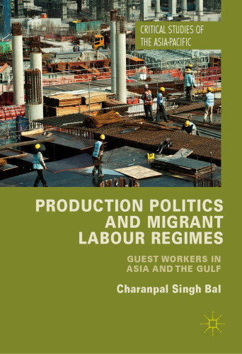 Production Politics and Migrant Labour Regimes: Guest Workers in Asia and the Gulf