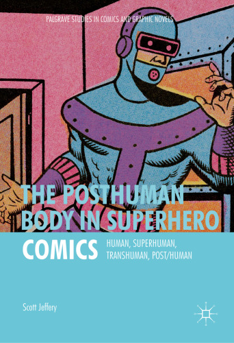 The Posthuman Body in Superhero Comics: Human, Superhuman, Transhuman, Post/Human