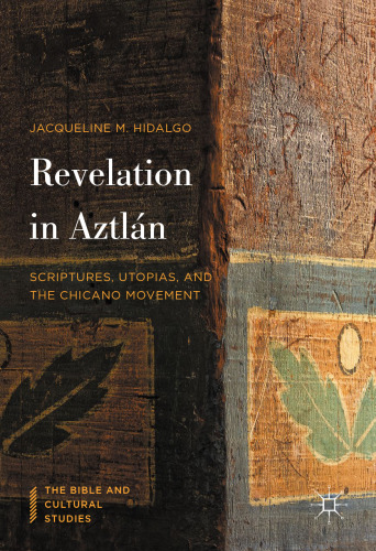 Revelation in Aztlán: Scriptures, Utopias, and the Chicano Movement