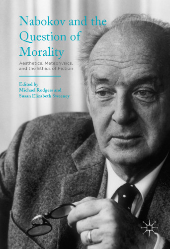 Nabokov and the Question of Morality: Aesthetics, Metaphysics, and the Ethics of Fiction