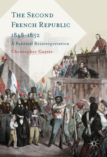 The Second French Republic 1848-1852: A Political Reinterpretation