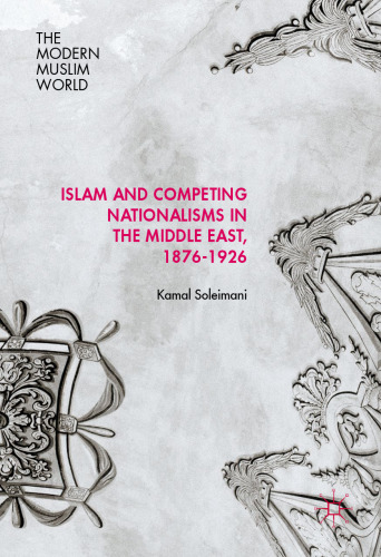 Islam and Competing Nationalisms in the Middle East, 1876-1926