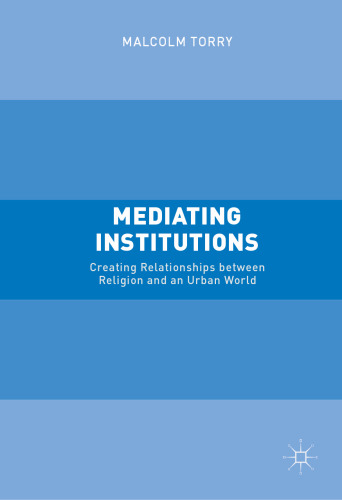 Mediating Institutions: Creating Relationships between Religion and an Urban World
