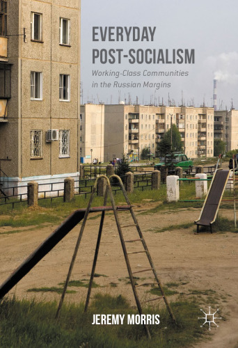 Everyday Post-Socialism: Working-Class Communities in the Russian Margins