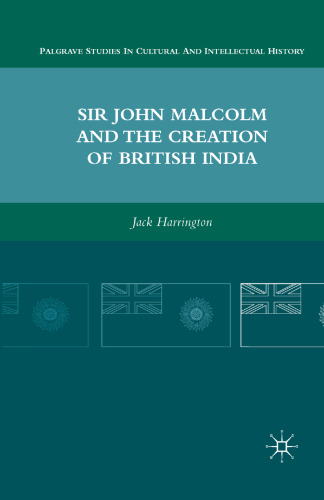 Sir John Malcolm and the Creation of British India