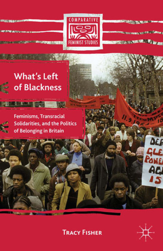 What’s Left of Blackness: Feminisms, Transracial Solidarities, and the Politics of Belonging in Britain
