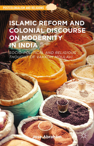 Islamic Reform and Colonial Discourse on Modernity in India: Socio-Political and Religious Thought of Vakkom Moulavi
