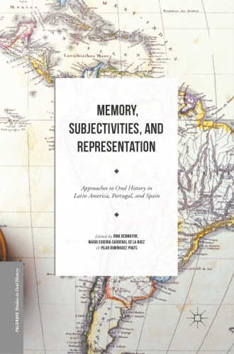 Memory, Subjectivities, and Representation: Approaches to Oral History in Latin America, Portugal, and Spain