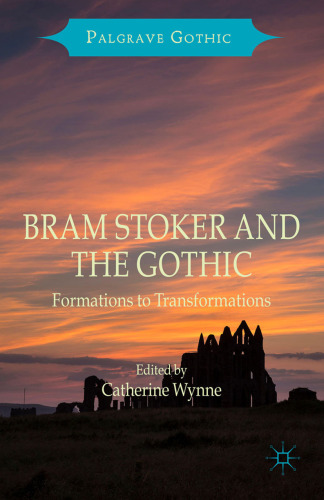 Bram Stoker and the Gothic: Formations to Transformations