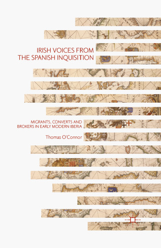 Irish Voices from the Spanish Inquisition: Migrants, Converts and Brokers in Early Modern Iberia