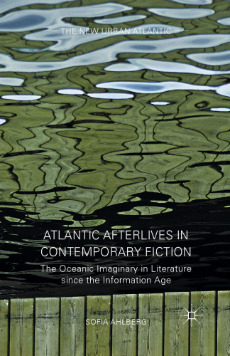 Atlantic Afterlives in Contemporary Fiction: The Oceanic Imaginary in Literature since the Information Age