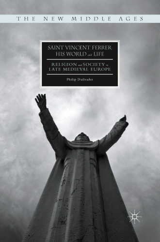 Saint Vincent Ferrer, His World and Life: Religion and Society in Late Medieval Europe