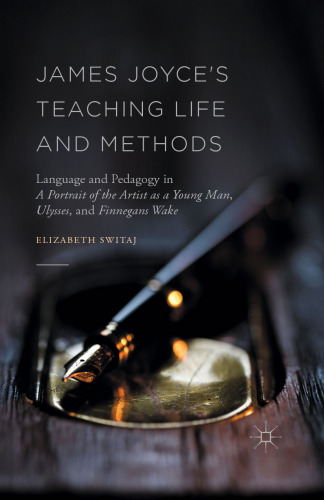James Joyce’s Teaching Life and Methods: Language and Pedagogy in A Portrait of the Artist as a Young Man, Ulysses, and Finnegans Wake