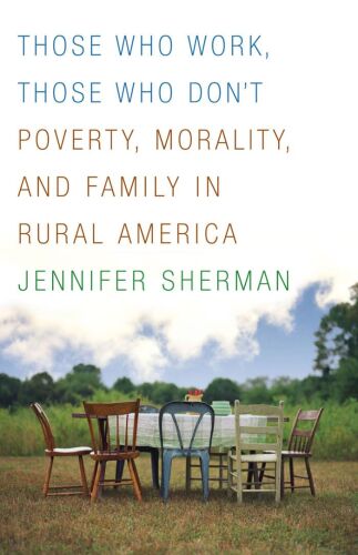 Those Who Work, Those Who Don’t: Poverty, Morality, and Family in Rural America