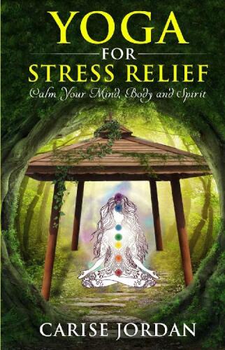 Yoga for Stress Relief: Calm Your Mind, Body and Spirit
