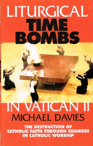 Liturgical Time Bombs in Vatican II: The Destruction of Catholic Faith through Changes in Catholic Worship