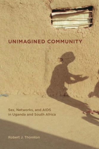 Unimagined Community: Sex, Networks, and AIDS in Uganda and South Africa