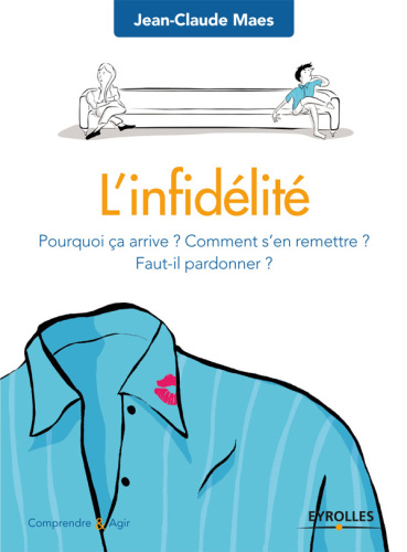L’infidélité : Pourquoi ça arrive ? Comment s’en remettre ? Faut-il pardonner ?