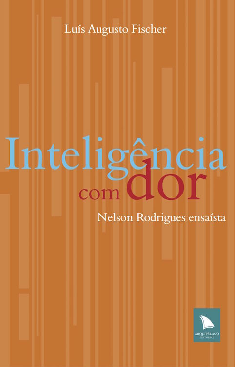 Inteligência com dor - Nelson Rodrigues ensaísta