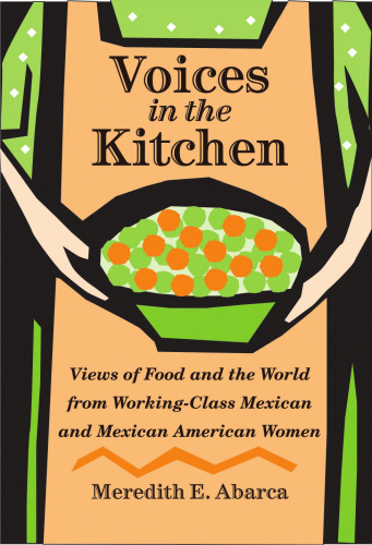 Voices in the Kitchen: Views of Food and the World from Working-Class Mexican and Mexican American Women
