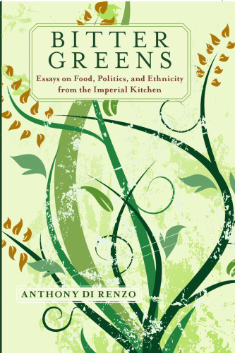 Bitter Greens: Essays on Food, Politics, and Ethnicity from the Imperial Kitchen