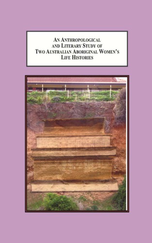 An Anthropological and Literary Study of Two Aboriginal Women’s Life Histories: The Impacts of Enforced Child Removal and Policies of Assimilation