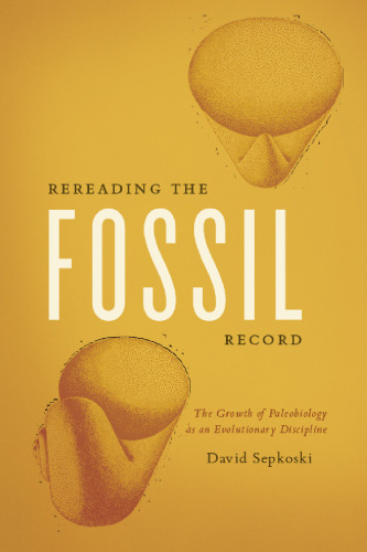 Rereading the Fossil Record: The Growth of Paleobiology as an Evolutionary Discipline