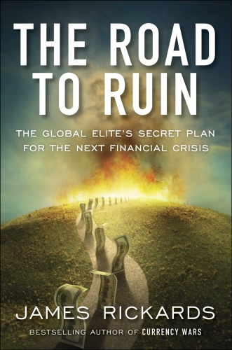 The Road to Ruin: The Global Elites’ Secret Plan for the Next Financial Crisis