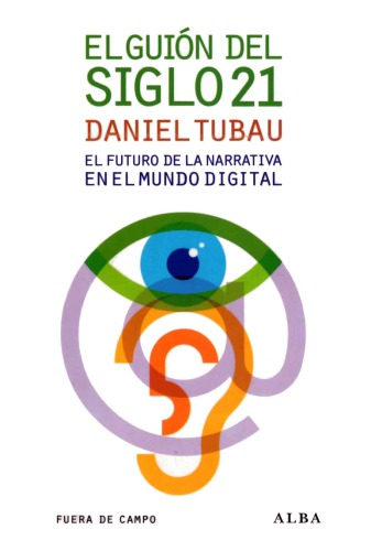 El guión del siglo 21. El futuro de la narrativa en el mundo digital