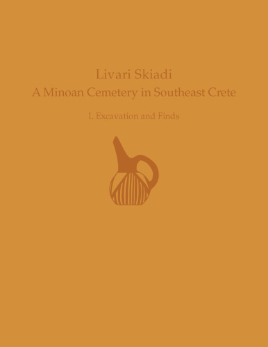Livari Skiadi: A Minoan Cemetery in Lefki, Southeast Crete: Volume I: Excavation and Finds