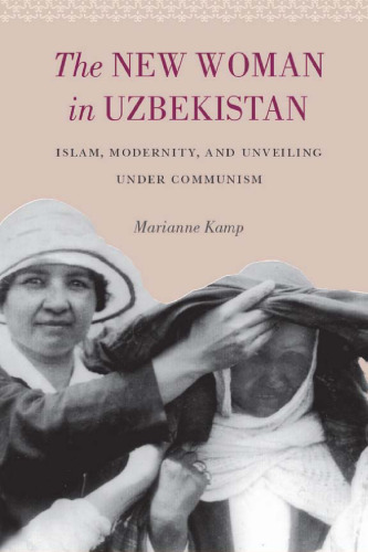 The New Woman in Uzbekistan: Islam, Modernity, and Unveiling under Communism