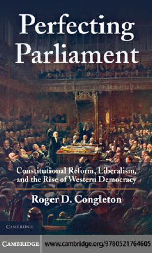 Perfecting Parliament: Constitutional Reform, Liberalism, and the Rise of Western Democracy
