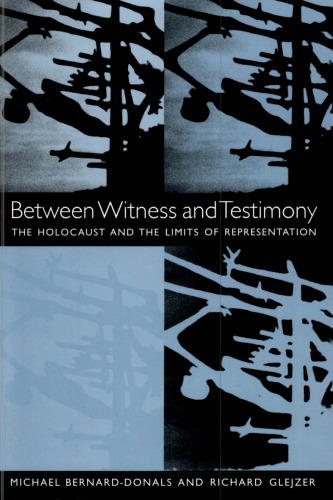 Between Witness and Testimony: The Holocaust and the Limits of Representation