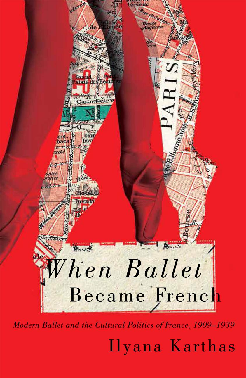 When Ballet Became French: Modern Ballet and the Cultural Politics of France, 1909-1939